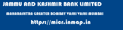micr code of JAMMU AND KASHMIR BANK LIMITED MAHARASHTRA GREATER BOMBAY VASHI VASHI MUMBAI JAMMU AND KASHMIR BANK LIMITED MAHARASHTRA GREATER BOMBAY VASHI VASHI MUMBAI micr code
